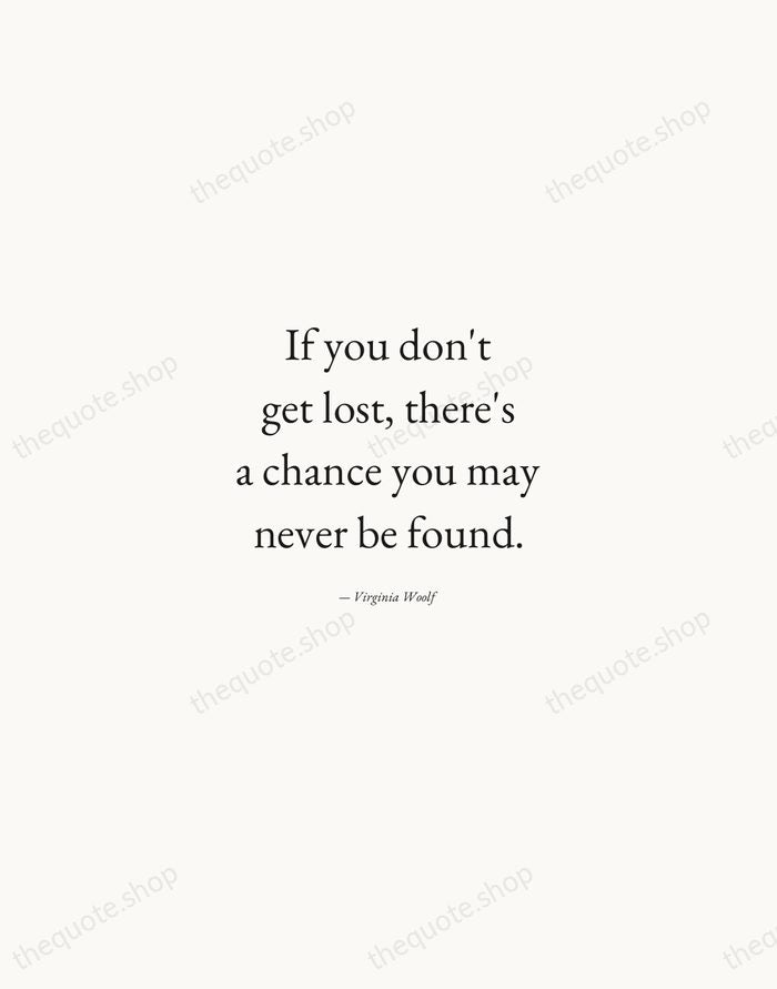 If you don't get lost, there's a chance you may never be… — Virginia Woolf — Quiet Garamond