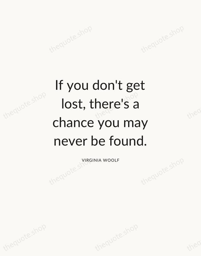 If you don't get lost, there's a chance you may never be… — Virginia Woolf — Modern Sans Calm