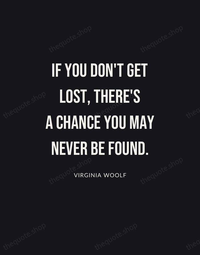If you don't get lost, there's a chance you may never be… — Virginia Woolf | Printable Wall Art — Poster Condensed