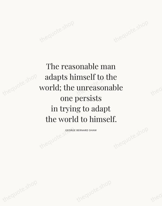 The reasonable man adapts himself to the world; the unreasonable one persists… — George Bernard Shaw | Printable Wall Art — Atelier Serif