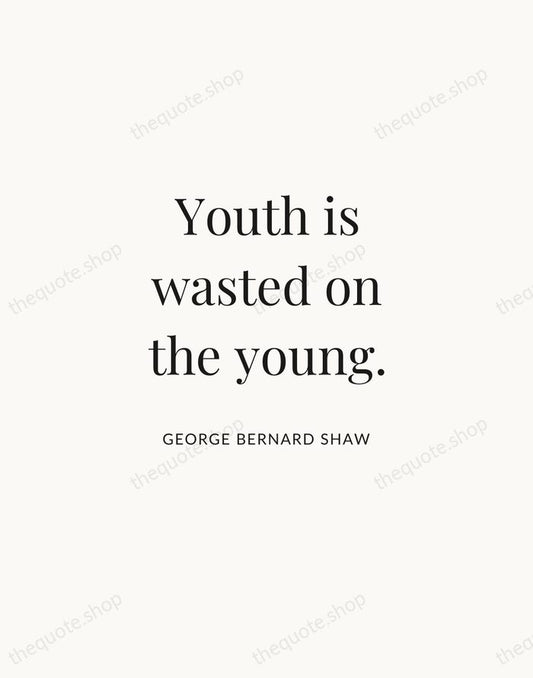 Youth is wasted on the young. — George Bernard Shaw | Printable Wall Art — Atelier Serif