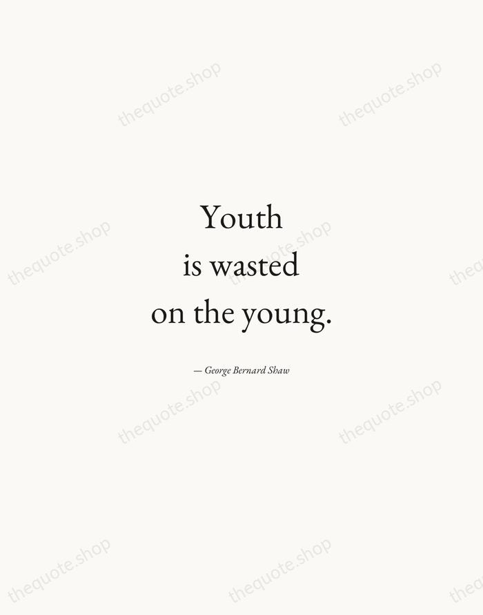Youth is wasted on the young. — George Bernard Shaw — Quiet Garamond