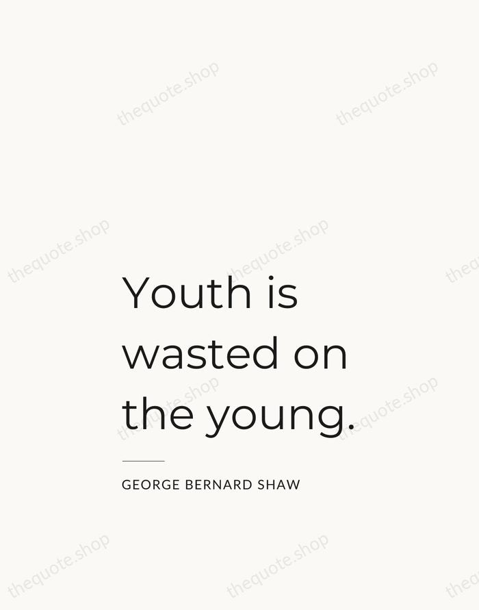 Youth is wasted on the young. — George Bernard Shaw — Studio Left