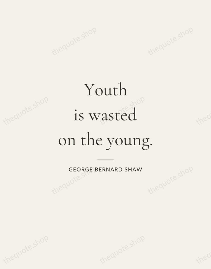 Youth is wasted on the young. — George Bernard Shaw — Gallery Rule