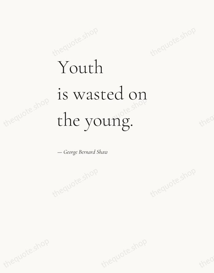 Youth is wasted on the young. — George Bernard Shaw — Editorial Left Serif