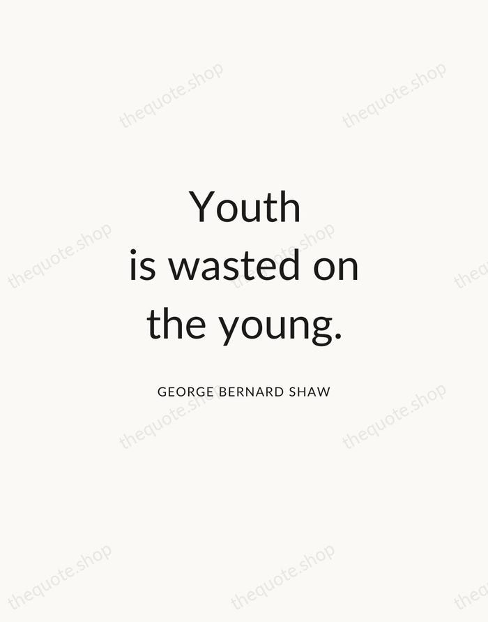 Youth is wasted on the young. — George Bernard Shaw — Modern Sans Calm