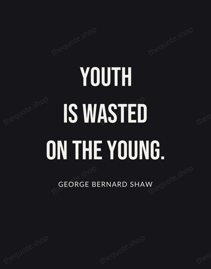 Youth is wasted on the young. — George Bernard Shaw | Printable Wall Art — Poster Condensed