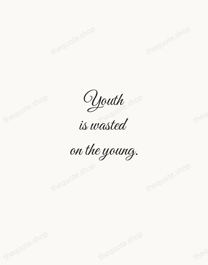 Youth is wasted on the young. — George Bernard Shaw — Script Whisper