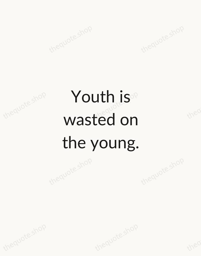 Youth is wasted on the young. — George Bernard Shaw — Minimal Unsigned