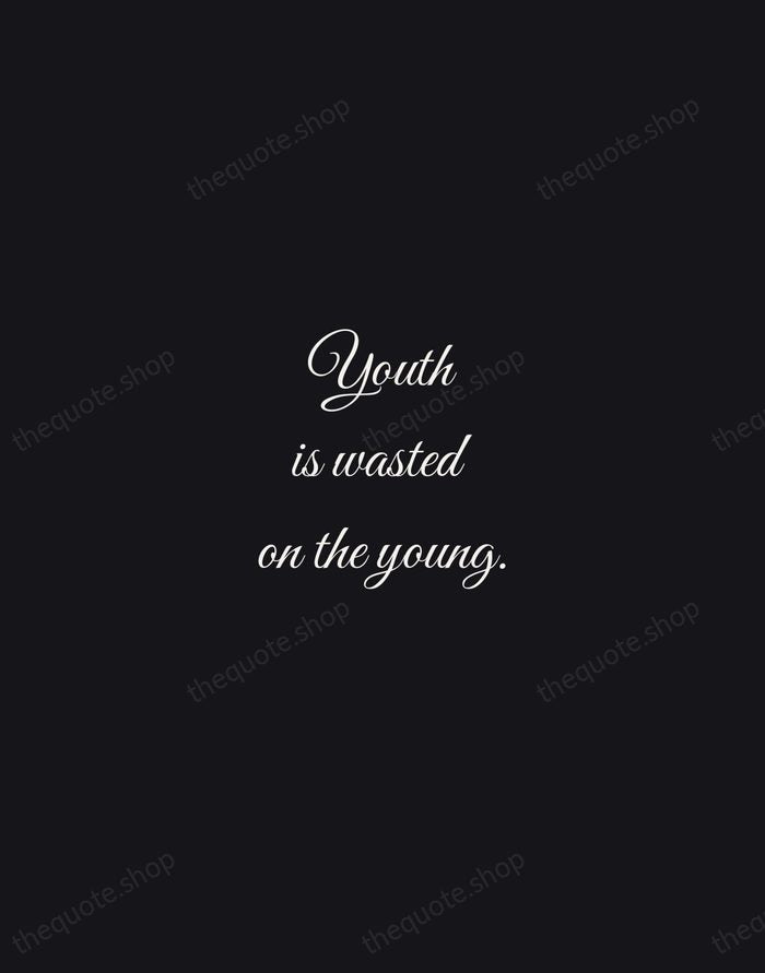 Youth is wasted on the young. — George Bernard Shaw — Night Script