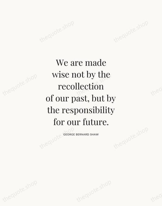 We are made wise not by the recollection of our past, but… — George Bernard Shaw | Printable Wall Art — Atelier Serif