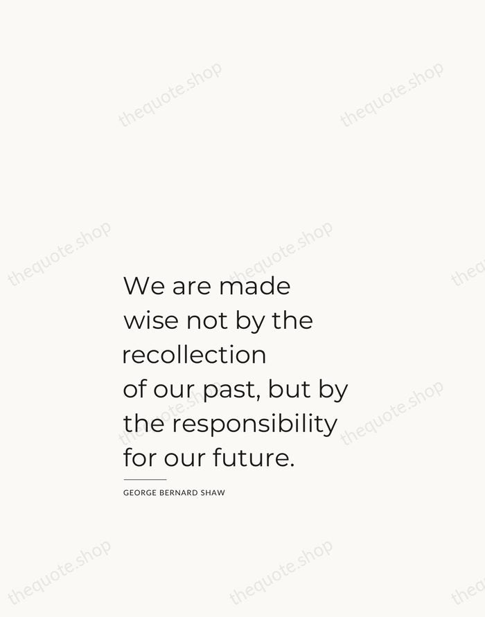 We are made wise not by the recollection of our past, but… — George Bernard Shaw — Studio Left