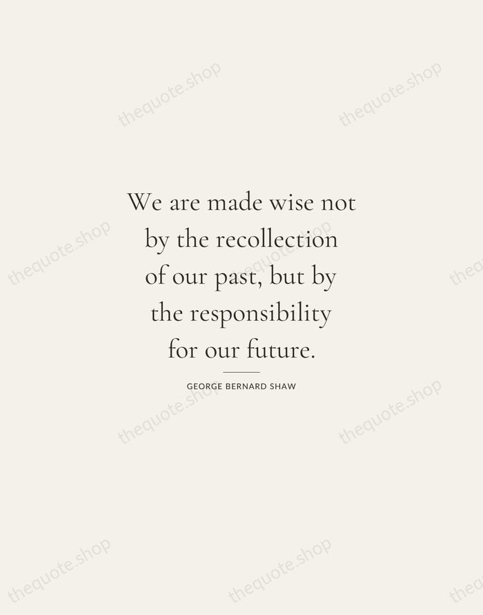 We are made wise not by the recollection of our past, but… — George Bernard Shaw — Gallery Rule