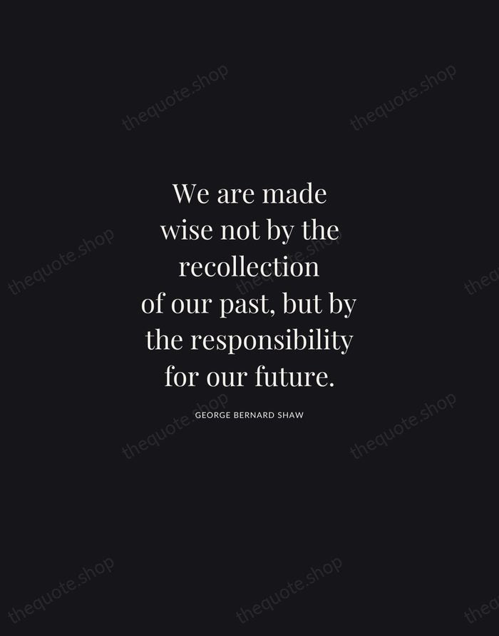 We are made wise not by the recollection of our past, but… — George Bernard Shaw | Printable Wall Art — Midnight Serif