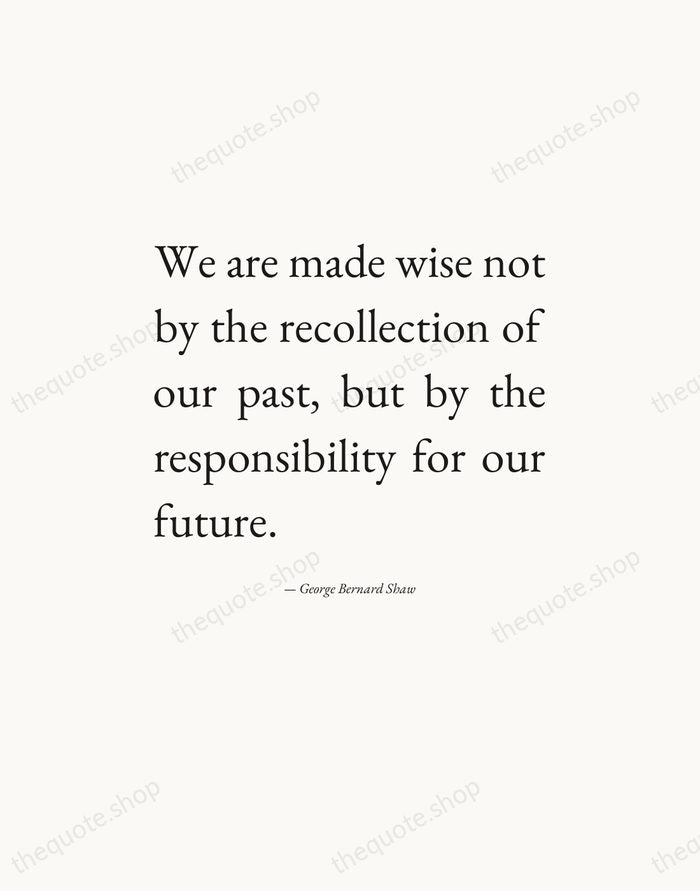 We are made wise not by the recollection of our past, but… — George Bernard Shaw — Editorial Justified