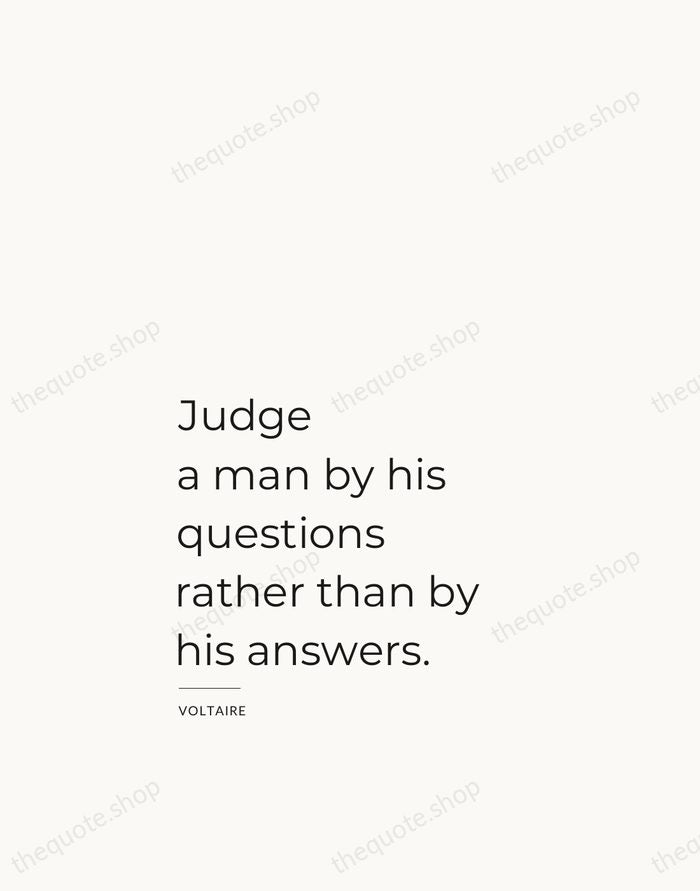 Judge a man by his questions rather than by his answers. — Voltaire — Studio Left