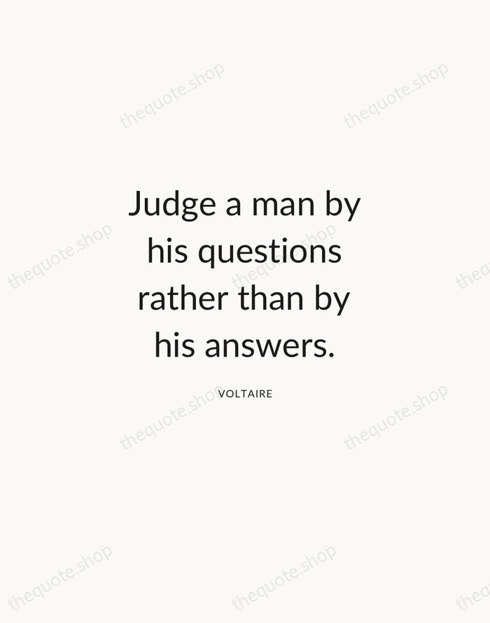 Judge a man by his questions rather than by his answers. — Voltaire — Modern Sans Calm