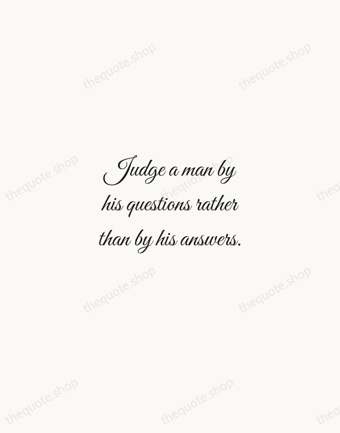 Judge a man by his questions rather than by his answers. — Voltaire — Script Whisper