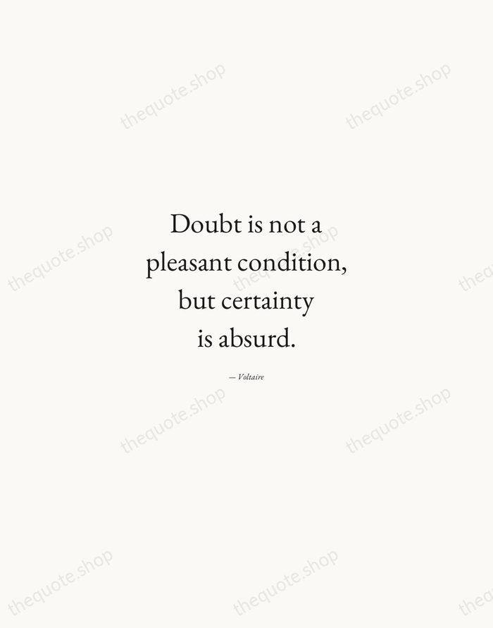 Doubt is not a pleasant condition, but certainty is absurd. — Voltaire — Quiet Garamond