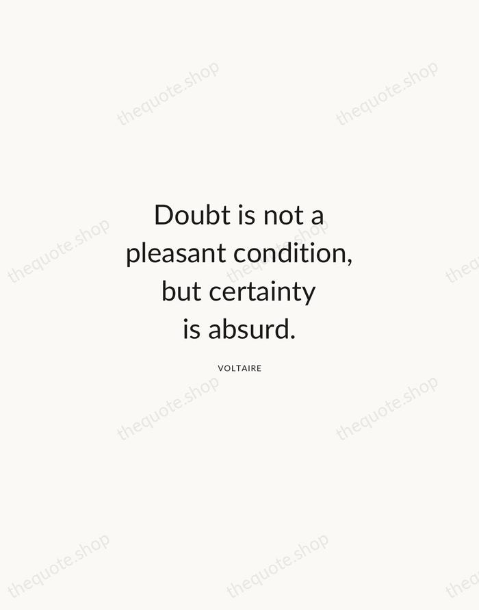 Doubt is not a pleasant condition, but certainty is absurd. — Voltaire — Modern Sans Calm