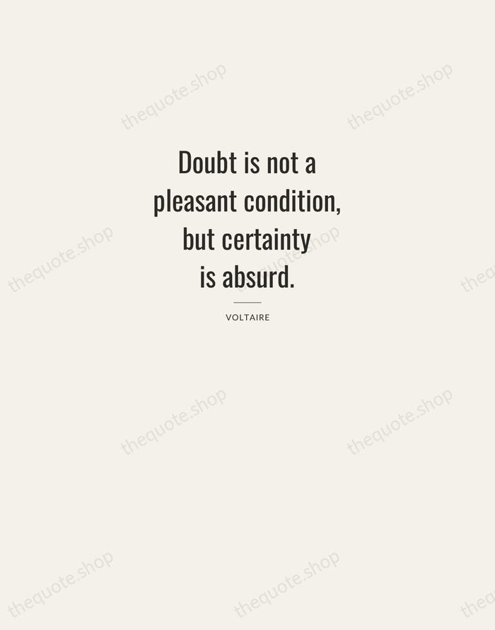 Doubt is not a pleasant condition, but certainty is absurd. — Voltaire — Letterpress Caps