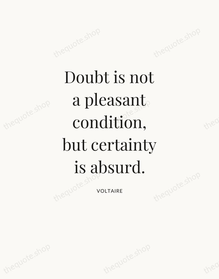 Doubt is not a pleasant condition, but certainty is absurd. — Voltaire — Statement Serif
