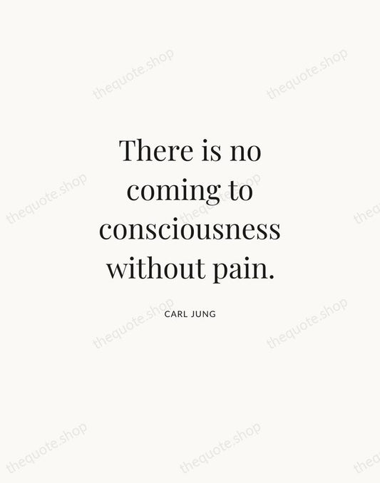 There is no coming to consciousness without pain. — Carl Jung | Printable Wall Art — Atelier Serif