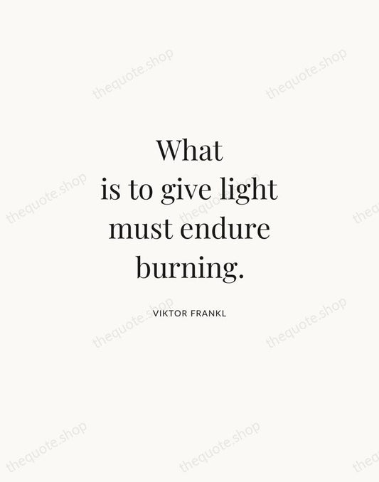What is to give light must endure burning. — Viktor Frankl | Printable Wall Art — Atelier Serif