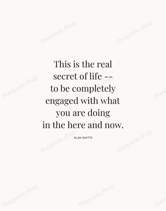 This is the real secret of life -- to be completely engaged… — Alan Watts | Printable Wall Art — Atelier Serif
