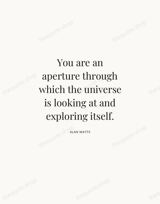 You are an aperture through which the universe is looking at and… — Alan Watts | Printable Wall Art — Atelier Serif