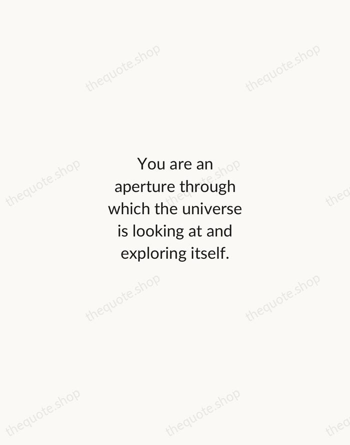 You are an aperture through which the universe is looking at and… — Alan Watts — Minimal Unsigned