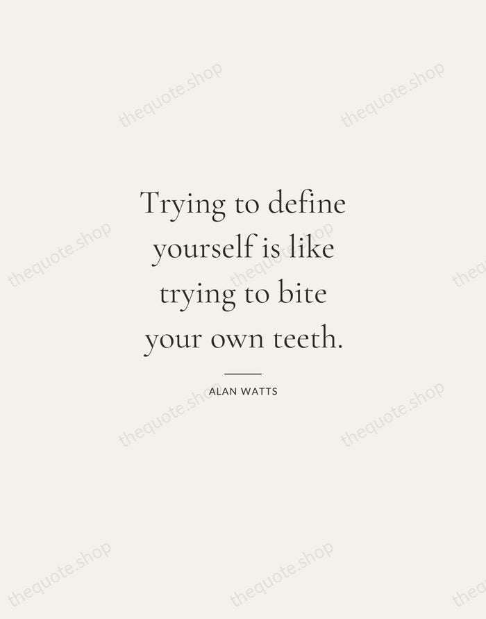 Trying to define yourself is like trying to bite your own teeth. — Alan Watts — Gallery Rule
