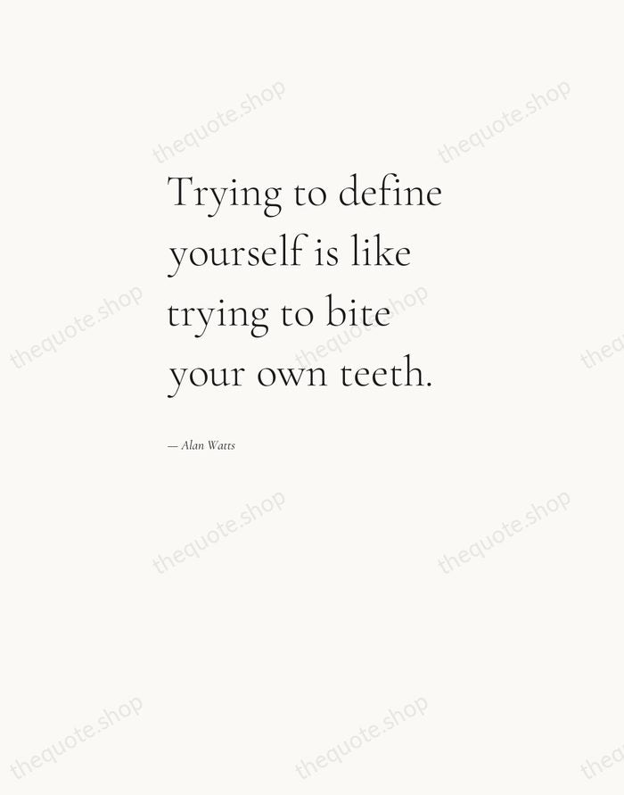 Trying to define yourself is like trying to bite your own teeth. — Alan Watts — Editorial Left Serif