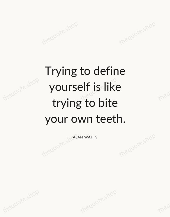 Trying to define yourself is like trying to bite your own teeth. — Alan Watts — Modern Sans Calm