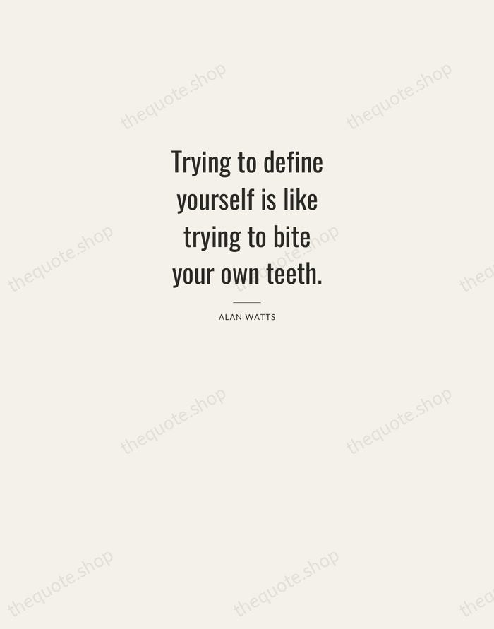 Trying to define yourself is like trying to bite your own teeth. — Alan Watts — Letterpress Caps