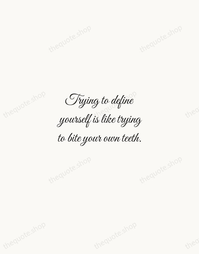 Trying to define yourself is like trying to bite your own teeth. — Alan Watts — Script Whisper