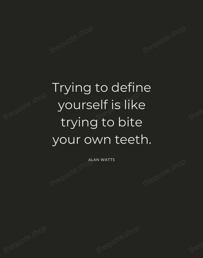 Trying to define yourself is like trying to bite your own teeth. — Alan Watts — Charcoal Sans