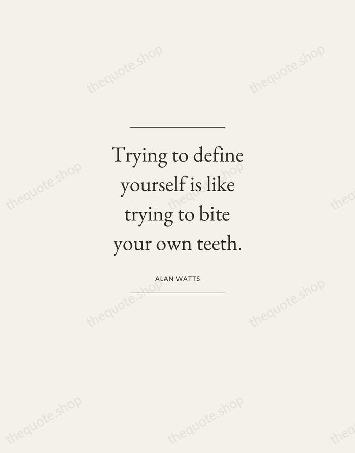 Trying to define yourself is like trying to bite your own teeth. — Alan Watts — Gallery Frame