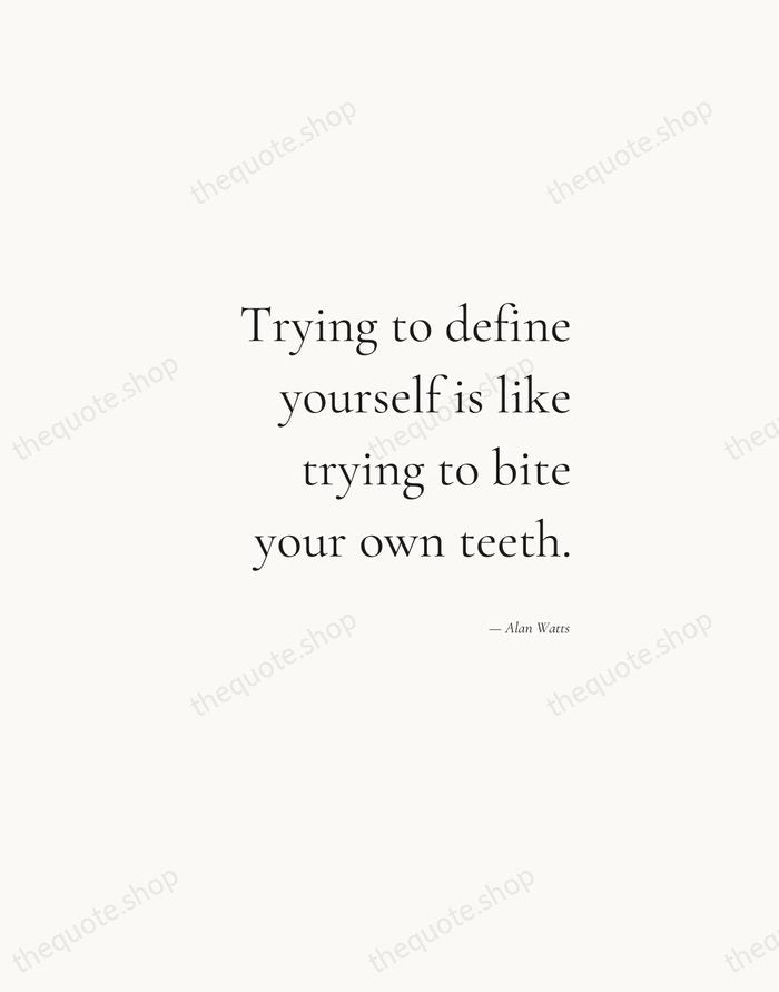 Trying to define yourself is like trying to bite your own teeth. — Alan Watts — Soft Serif Right
