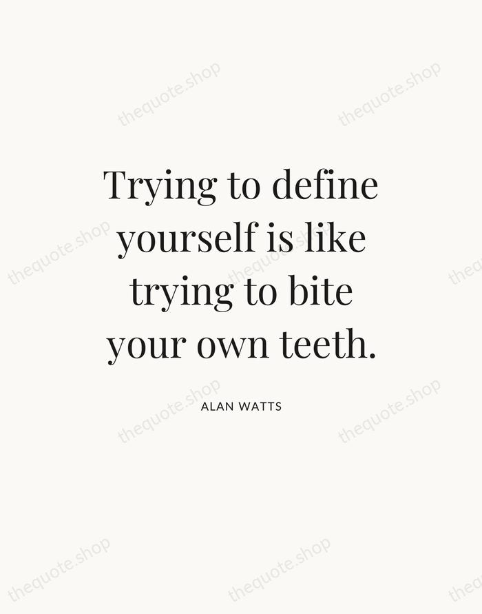 Trying to define yourself is like trying to bite your own teeth. — Alan Watts — Statement Serif