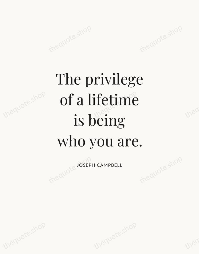 The privilege of a lifetime is being who you are. — Joseph Campbell | Printable Wall Art — Atelier Serif