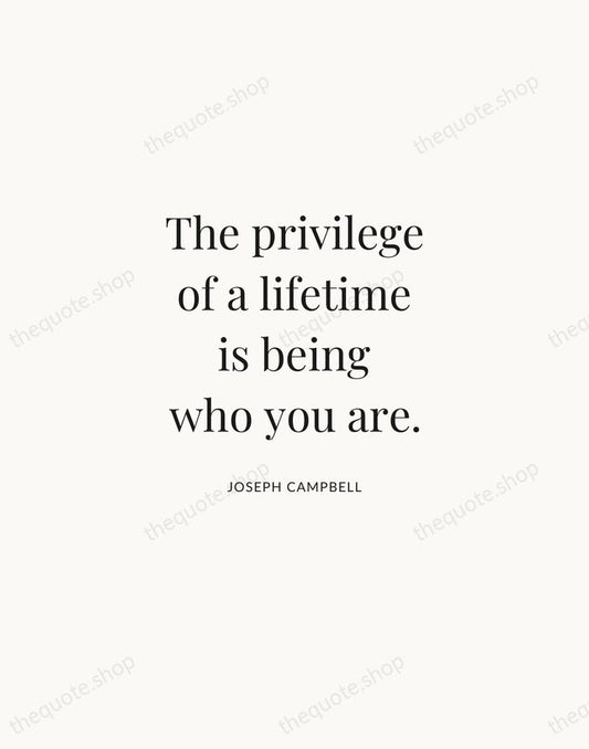 The privilege of a lifetime is being who you are. — Joseph Campbell | Printable Wall Art — Atelier Serif
