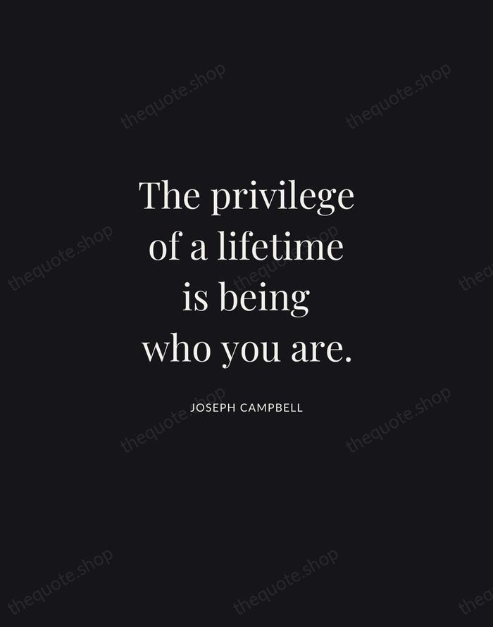 The privilege of a lifetime is being who you are. — Joseph Campbell | Printable Wall Art — Midnight Serif