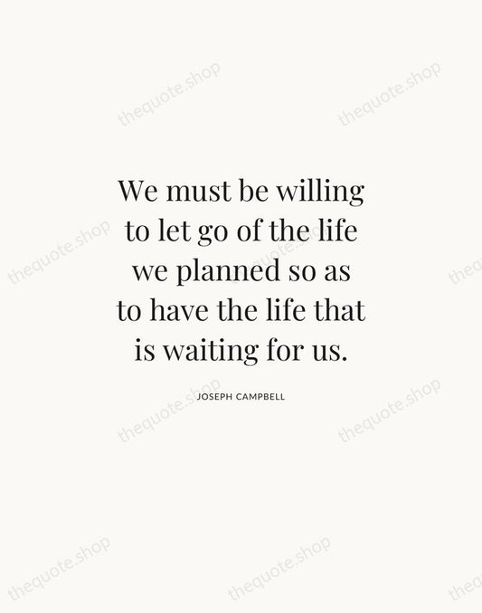 We must be willing to let go of the life we planned… — Joseph Campbell | Printable Wall Art — Atelier Serif