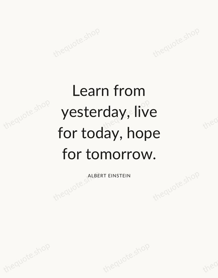 Learn from yesterday, live for today, hope for tomorrow. — Albert Einstein — Modern Sans Calm
