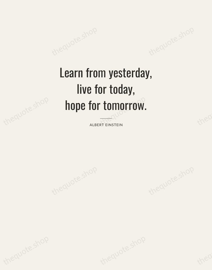Learn from yesterday, live for today, hope for tomorrow. — Albert Einstein — Letterpress Caps
