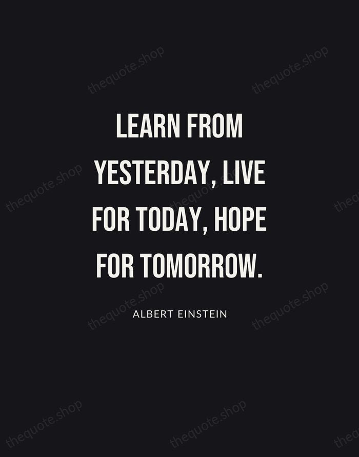 Learn from yesterday, live for today, hope for tomorrow. — Albert Einstein | Printable Wall Art — Poster Condensed