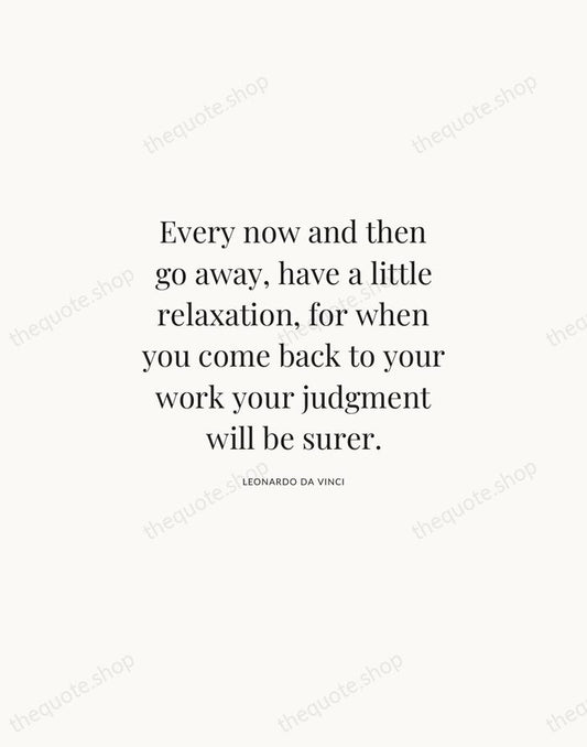 Every now and then go away, have a little relaxation, for when… — Leonardo da Vinci | Printable Wall Art — Atelier Serif
