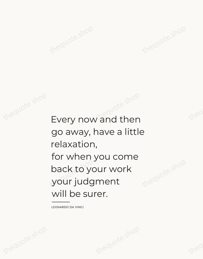 Every now and then go away, have a little relaxation, for when… — Leonardo da Vinci — Studio Left