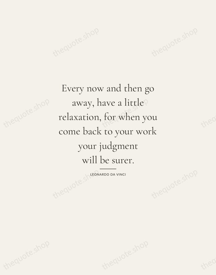 Every now and then go away, have a little relaxation, for when… — Leonardo da Vinci — Gallery Rule